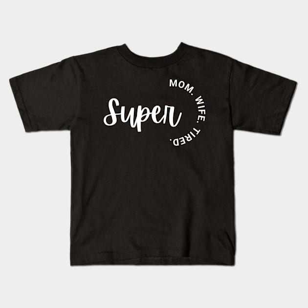 Super Mom Super Wife Super Tired, Funny Women Kids T-Shirt by zofry's life